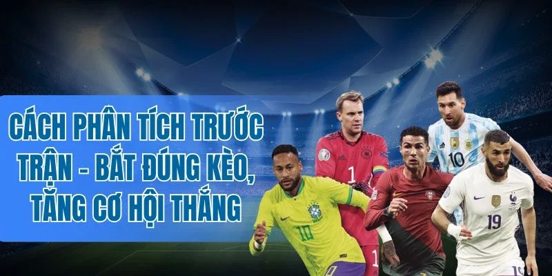 Phân tích trước trận theo bối cảnh và động lực thi đấu
