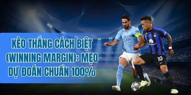 Chọn thời điểm chơi kèo Winning Margin