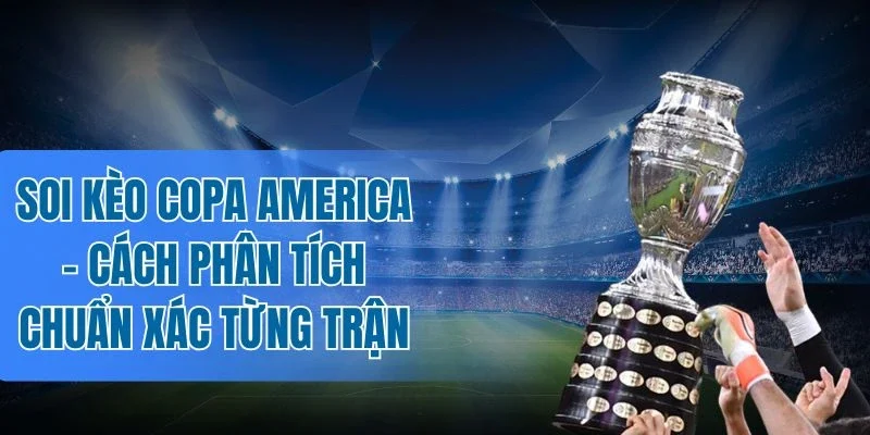 Đánh giá lịch sử khi soi kèo Copa America