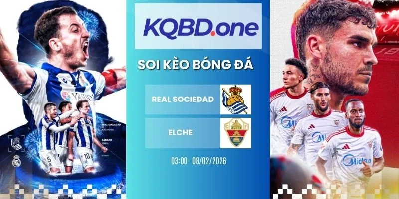 Nhận định soi kèo Real Sociedad vs Elche - La Liga, 08/02/2026